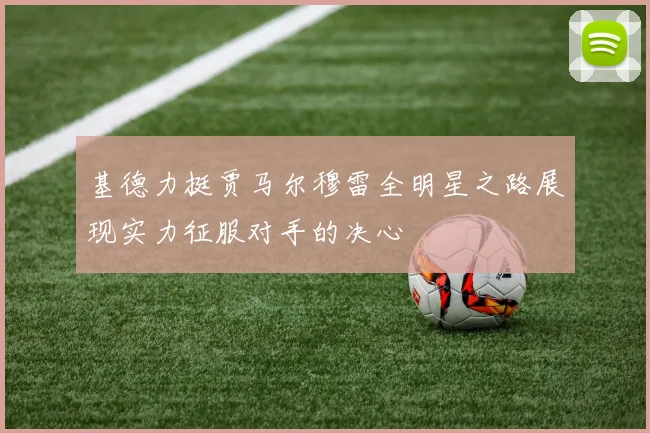基德力挺贾马尔穆雷全明星之路展现实力征服对手的决心